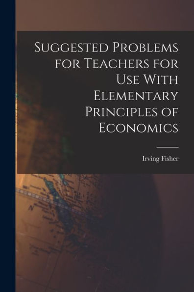 Suggested Problems For Teachers For Use With Elementary Principles Of Economics