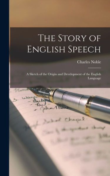 The Story Of English Speech: A Sketch Of The Origin And Development Of The English Language - 9781017900033