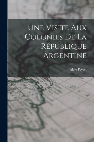 Une Visite Aux Colonies De La République Argentine - 9781017900798