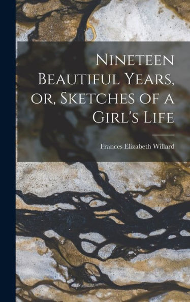 Nineteen Beautiful Years, Or, Sketches Of A Girl's Life - 9781017901184