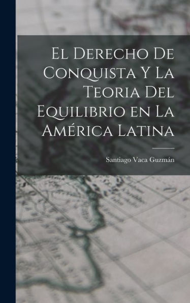 El Derecho De Conquista Y La Teoria Del Equilibrio En La América Latina - 9781017901368