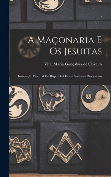 A Maçonaria E Os Jesuitas: Instrucção Pastoral Do Bispo De Olinda Aos Seus Diocesanos - 9781017901658