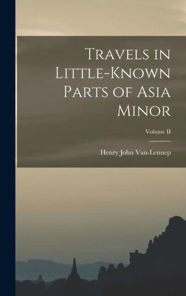 Travels In Little-Known Parts Of Asia Minor; Volume Ii - 9781017901856
