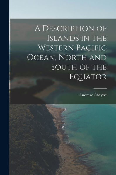 A Description Of Islands In The Western Pacific Ocean, North And South Of The Equator - 9781017902457