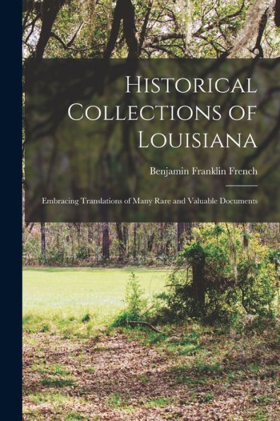 Historical Collections Of Louisiana: Embracing Translations Of Many Rare And Valuable Documents - 9781017903126