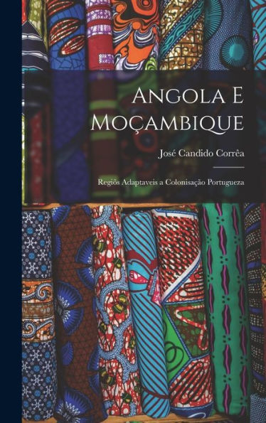 Angola E Moçambique: Regiõs Adaptaveis A Colonisação Portugueza - 9781017903515