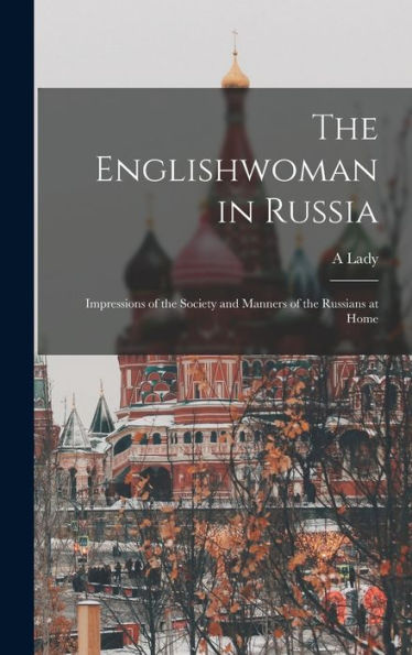 The Englishwoman In Russia: Impressions Of The Society And Manners Of The Russians At Home - 9781017903935