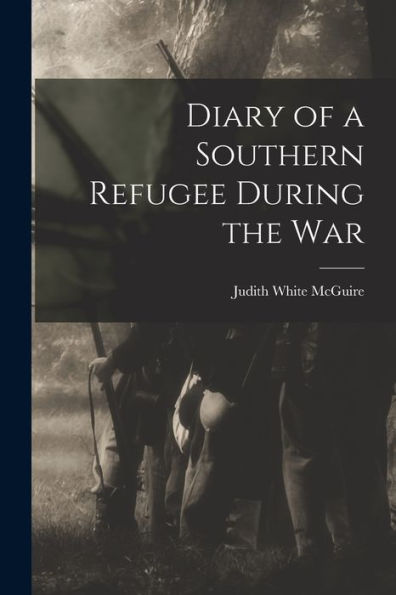 Diary Of A Southern Refugee During The War - 9781017904581