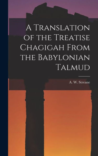 A Translation Of The Treatise Chagigah From The Babylonian Talmud - 9781017905861