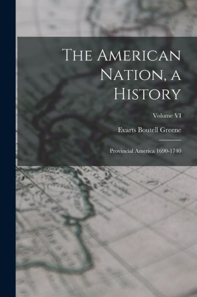 The American Nation, A History: Provincial America 1690-1740; Volume Vi - 9781017906967