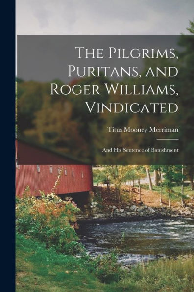 The Pilgrims, Puritans, And Roger Williams, Vindicated: And His Sentence Of Banishment - 9781017906998