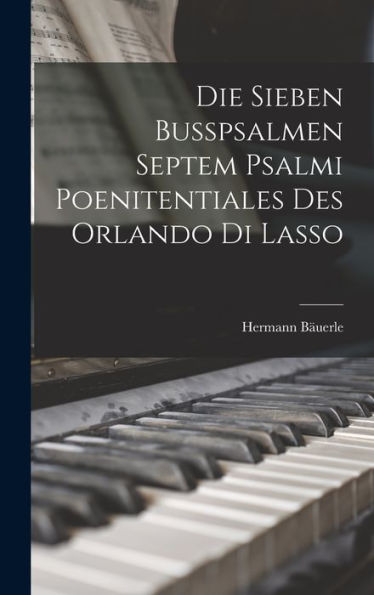 Die Sieben Busspsalmen Septem Psalmi Poenitentiales Des Orlando Di Lasso - 9781017907452