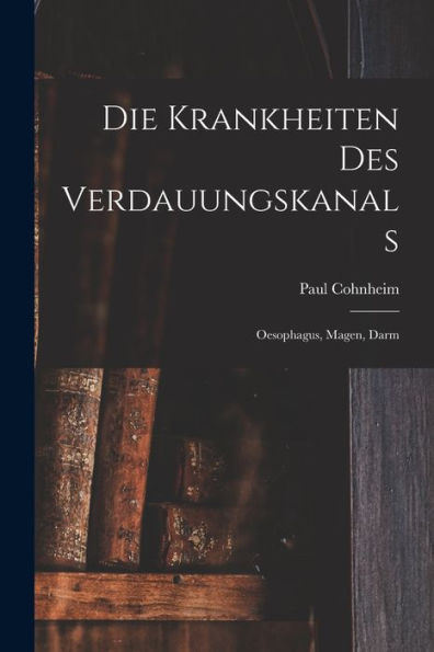 Die Krankheiten Des Verdauungskanals: Oesophagus, Magen, Darm - 9781017908718