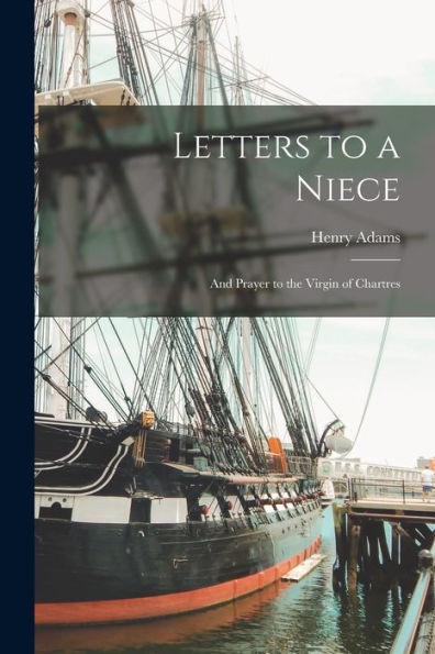 Letters To A Niece: And Prayer To The Virgin Of Chartres - 9781017908800