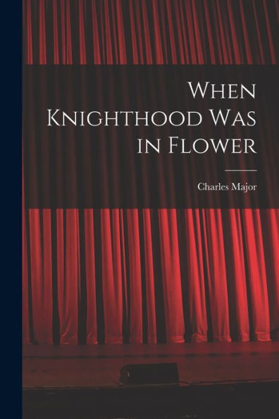 When Knighthood Was In Flower - 9781017909425
