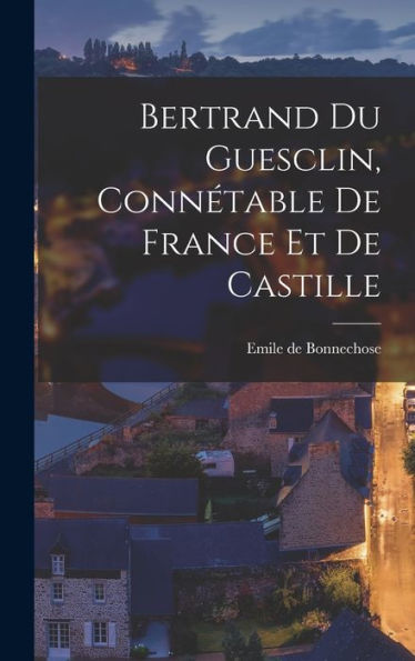 Bertrand Du Guesclin, Connétable De France Et De Castille