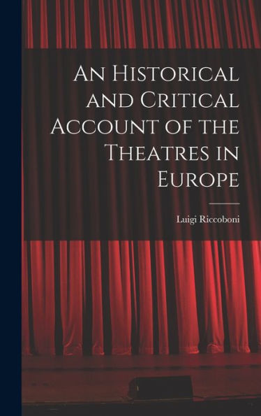 An Historical And Critical Account Of The Theatres In Europe