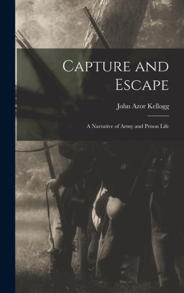 Capture And Escape: A Narrative Of Army And Prison Life
