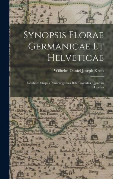 Synopsis Florae Germanicae Et Helveticae: Exhibens Stirpes Phanerogamas Rite Cognitas, Quae In Germa (Latin Edition)