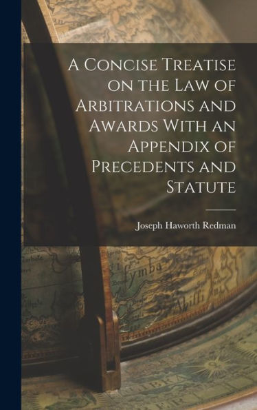 A Concise Treatise On The Law Of Arbitrations And Awards With An Appendix Of Precedents And Statute
