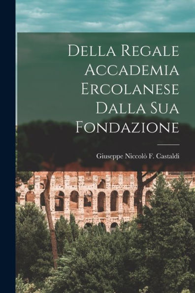 Della Regale Accademia Ercolanese Dalla Sua Fondazione - 9781017911060