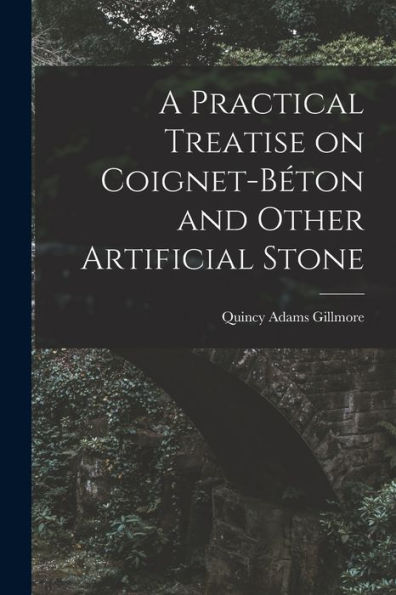 A Practical Treatise On Coignet-Béton And Other Artificial Stone - 9781017911329