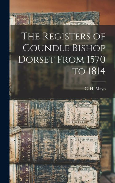 The Registers Of Coundle Bishop Dorset From 1570 To 1814 - 9781017911527