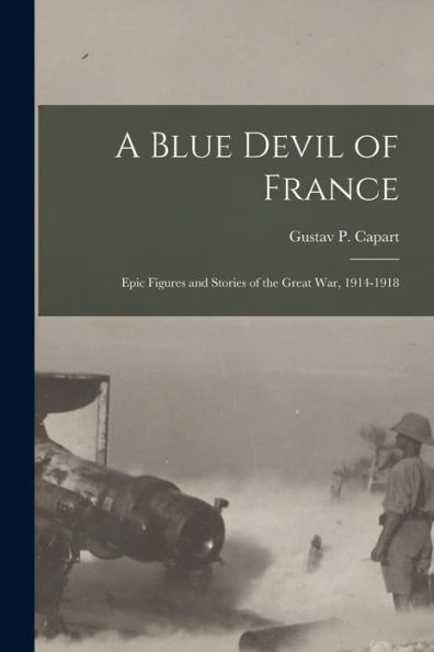 A Blue Devil Of France: Epic Figures And Stories Of The Great War, 1914-1918 - 9781017912265