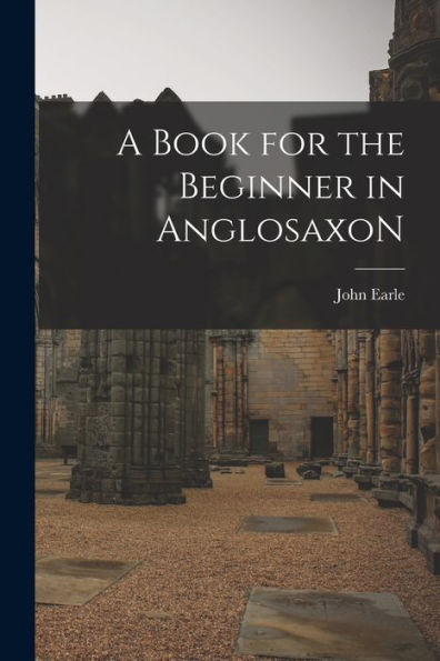 A Book For The Beginner In Anglosaxon - 9781017913101