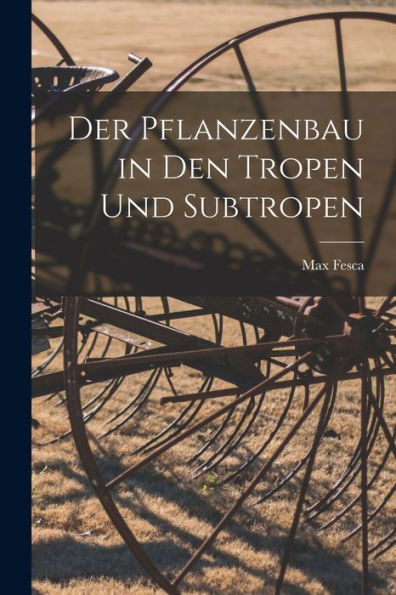 Der Pflanzenbau In Den Tropen Und Subtropen - 9781017913170