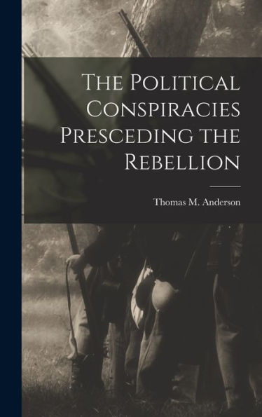 The Political Conspiracies Presceding The Rebellion - 9781017914368