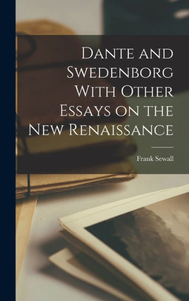 Dante And Swedenborg With Other Essays On The New Renaissance - 9781017917703