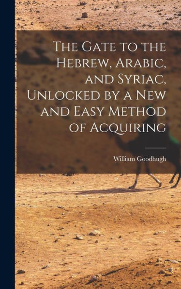 The Gate To The Hebrew, Arabic, And Syriac, Unlocked By A New And Easy Method Of Acquiring - 9781017917932