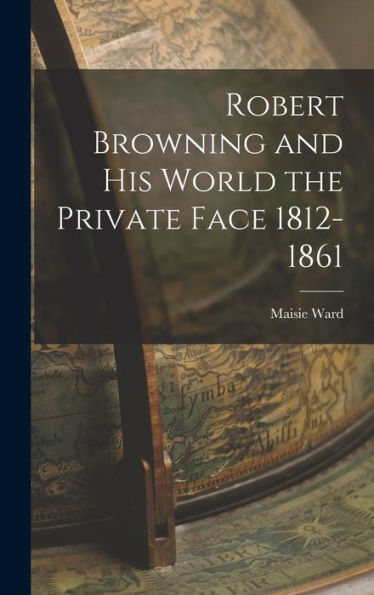 Robert Browning And His World The Private Face 1812-1861 - 9781017918397