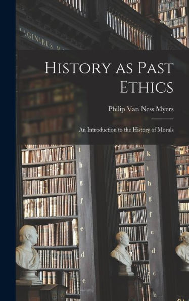 History As Past Ethics; An Introduction To The History Of Morals - 9781017918595