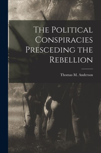 The Political Conspiracies Presceding The Rebellion - 9781017918960