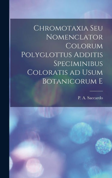 Chromotaxia Seu Nomenclator Colorum Polyglottus Additis Speciminibus Coloratis Ad Usum Botanicorum E (Latin Edition) - 9781017920147