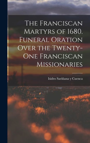 The Franciscan Martyrs Of 1680. Funeral Oration Over The Twenty-One Franciscan Missionaries - 9781017920284