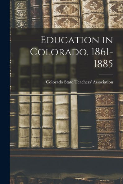Education In Colorado, 1861-1885 - 9781017921014