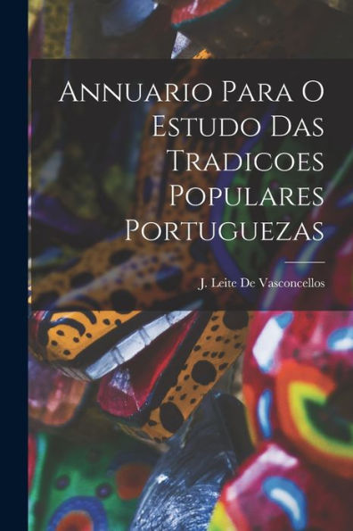 Annuario Para O Estudo Das Tradicoes Populares Portuguezas (Portuguese Edition)