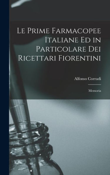 Le Prime Farmacopee Italiane Ed In Particolare Dei Ricettari Fiorentini: Memoria - 9781017922264
