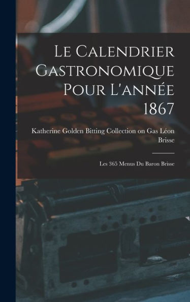 Le Calendrier Gastronomique Pour L'Année 1867: Les 365 Menus Du Baron Brisse - 9781017922288
