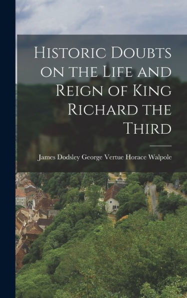 Historic Doubts On The Life And Reign Of King Richard The Third - 9781017922431