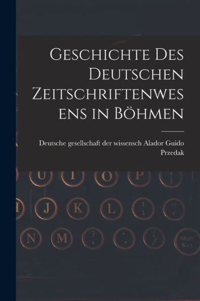 Geschichte Des Deutschen Zeitschriftenwesens In Böhmen - 9781017922905