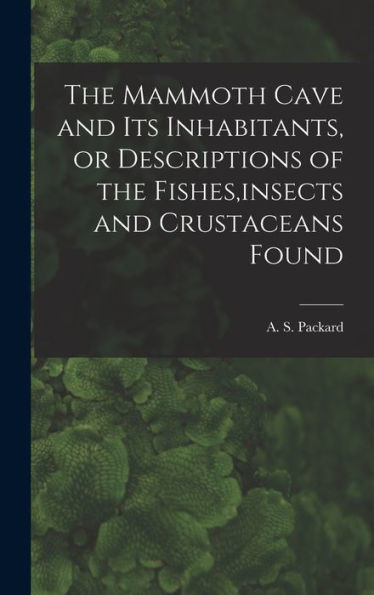 The Mammoth Cave And Its Inhabitants, Or Descriptions Of The Fishes, Insects And Crustaceans Found - 9781017923872