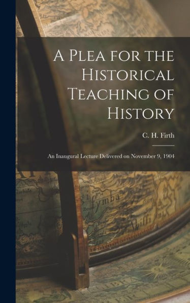 A Plea For The Historical Teaching Of History: An Inaugural Lecture Delivered On November 9, 1904 - 9781017924060