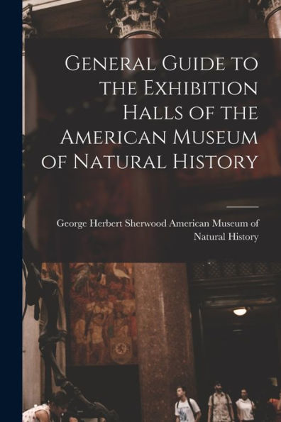 General Guide To The Exhibition Halls Of The American Museum Of Natural History - 9781017925609