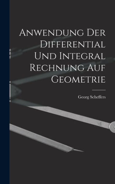 Anwendung Der Differential Und Integral Rechnung Auf Geometrie - 9781017926996