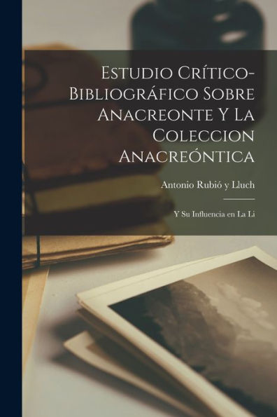 Estudio Crítico-Bibliográfico Sobre Anacreonte Y La Coleccion Anacreóntica: Y Su Influencia En La Li - 9781017927696