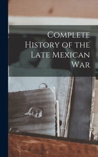 Complete History Of The Late Mexican War - 9781017928075